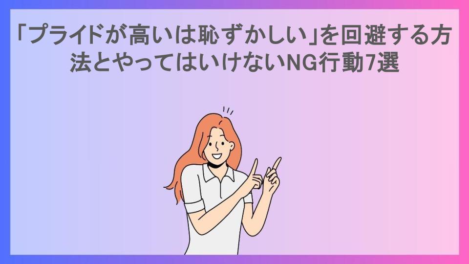 「プライドが高いは恥ずかしい」を回避する方法とやってはいけないNG行動7選